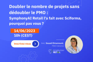 [Französisch] Doubler le nombre de projets sans dédoubler le PMO : SymphonyAI Retail l’a fait avec Sciforma, pourquoi pas vous ?